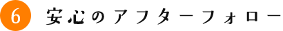 安心のアフターフォロー